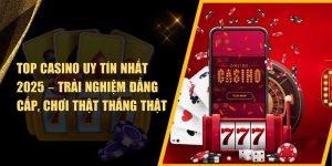 Top Casino Uy Tín – 5 Tiêu Chí Chọn Sòng Bạc online an toàn