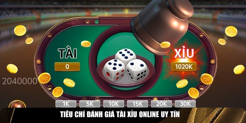 Tiêu chí cơ bản để đánh giá tài xỉu online uy tín