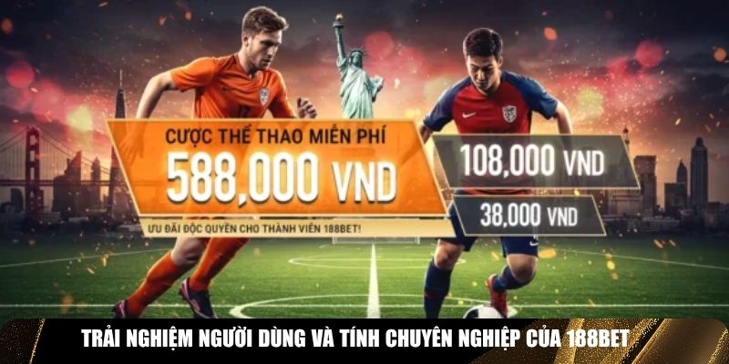 Trải nghiệm người dùng và tính chuyên nghiệp của 188BET